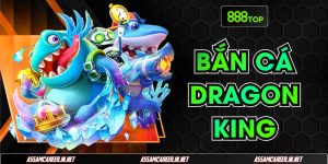 Trải Nghiệm Thú Vị Với Game Bắn Cá Dragon King 888Top